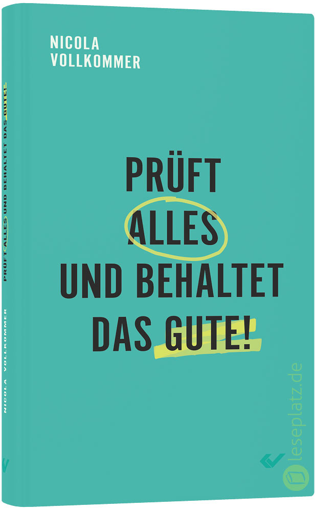 Prüft alles und behaltet das Gute!