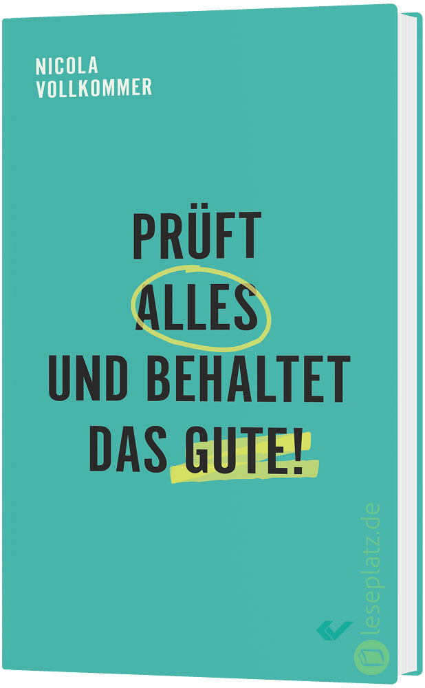 Prüft alles und behaltet das Gute!